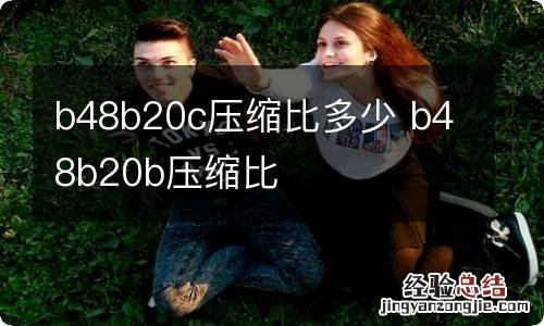 b48b20c压缩比多少 b48b20b压缩比