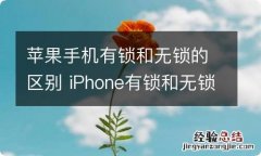 苹果手机有锁和无锁的区别 iPhone有锁和无锁有什么区别