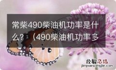 490柴油机功率多大 常柴490柴油机功率是什么？