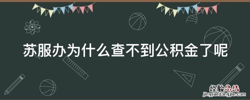 苏服办为什么查不到公积金了呢