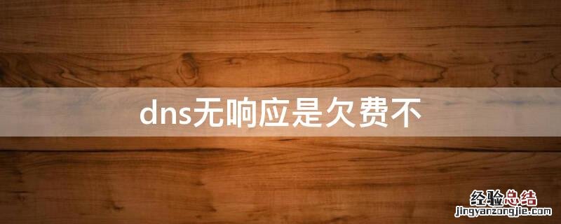 dns无响应是欠费不