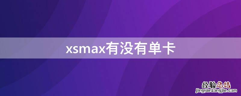 iphonexsmax有单卡 xsmax有没有单卡