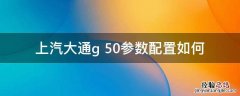 上汽大通g 50参数配置如何