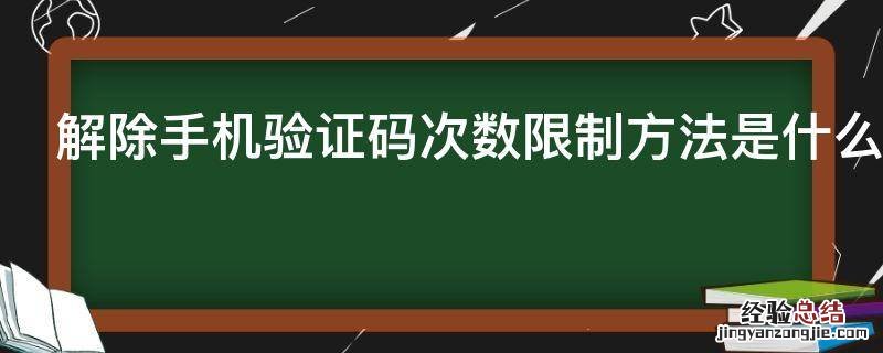 解除手机验证码次数限制方法是什么