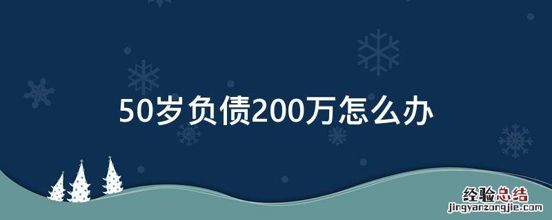 50岁负债200万怎么办