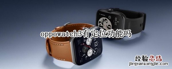 oppowatch3有定位功能吗 oppowatch2有定位功能吗