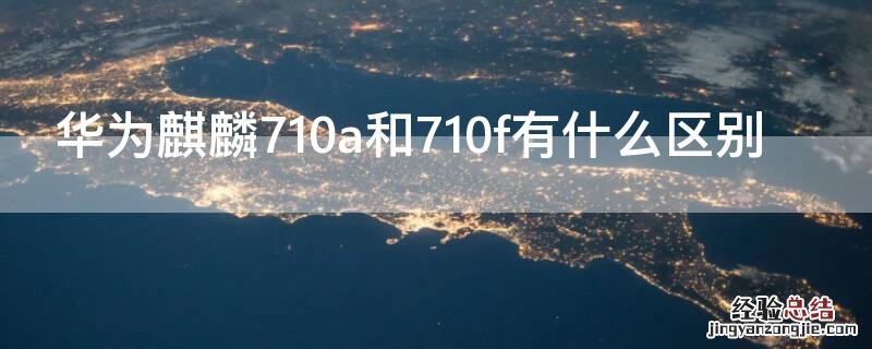 华为麒麟710a和710f有什么区别