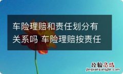 车险理赔和责任划分有关系吗 车险理赔按责任划分来赔吗