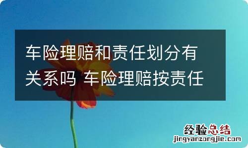 车险理赔和责任划分有关系吗 车险理赔按责任划分来赔吗