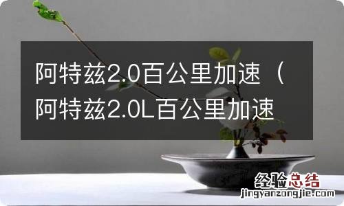 阿特兹2.0L百公里加速 阿特兹2.0百公里加速