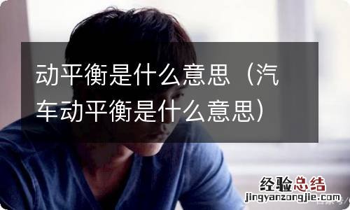 汽车动平衡是什么意思 动平衡是什么意思