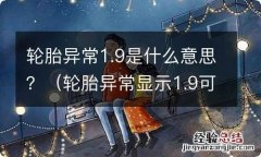 轮胎异常显示1.9可以正常走吗 轮胎异常1.9是什么意思？