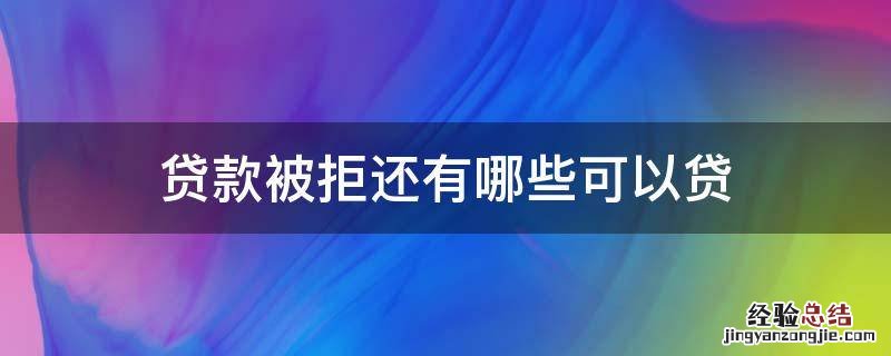 贷款被拒还有哪些可以贷