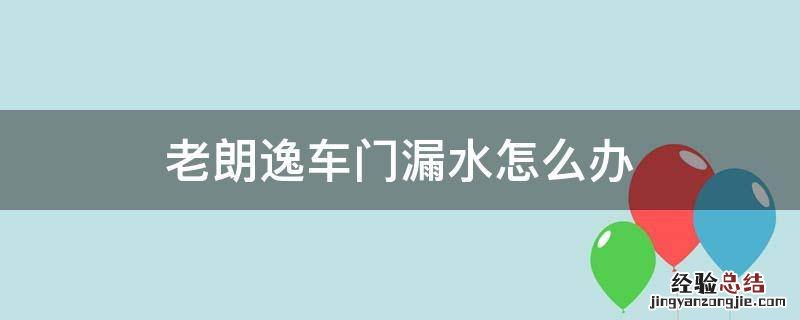 老朗逸车门漏水怎么办