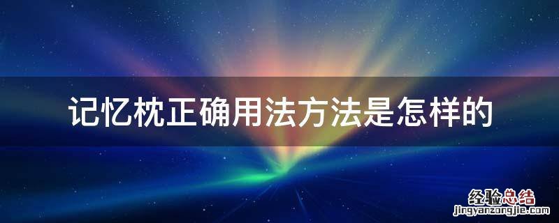 记忆枕正确用法方法是怎样的