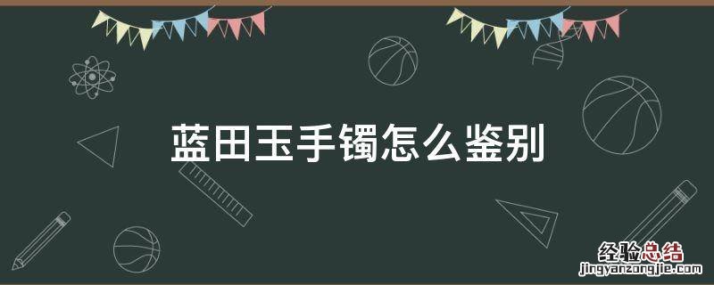 蓝田玉手镯怎么鉴别