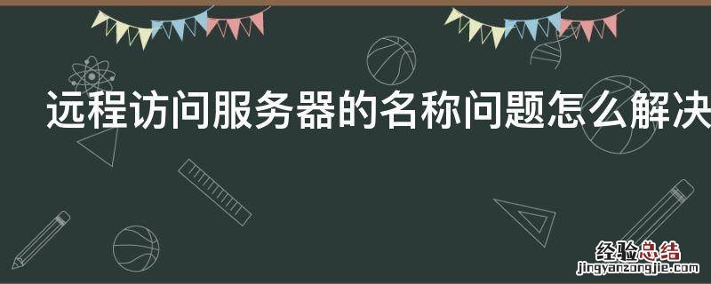 远程访问服务器的名称问题怎么解决