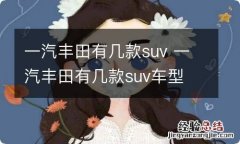 一汽丰田有几款suv 一汽丰田有几款suv车型