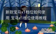 新款宝马x1档位如何使用 宝马x1档位使用教程