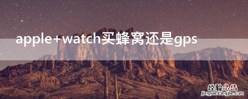 apple watch买蜂窝还是gps