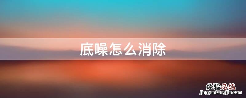 音响底噪怎么消除 底噪怎么消除