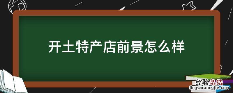 开土特产店前景怎么样