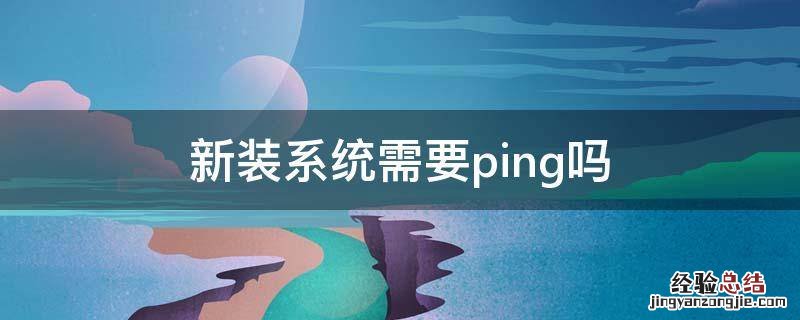 新装系统需要ping吗