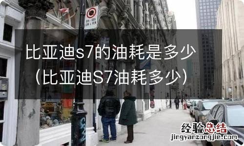 比亚迪S7油耗多少 比亚迪s7的油耗是多少