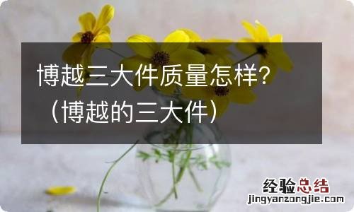 博越的三大件 博越三大件质量怎样？