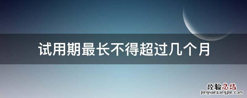 试用期最长不得超过几个月