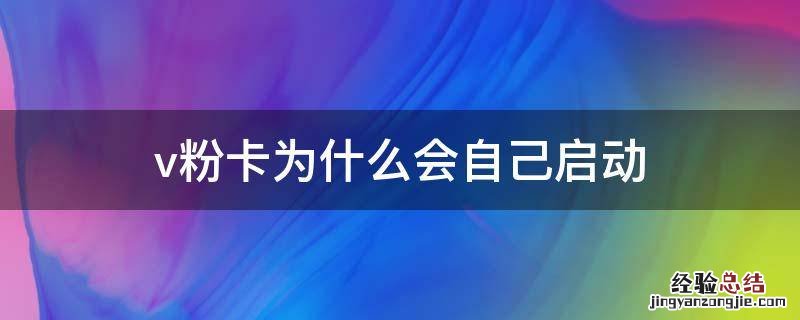 v粉卡为什么会自己启动