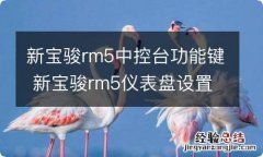 新宝骏rm5中控台功能键 新宝骏rm5仪表盘设置