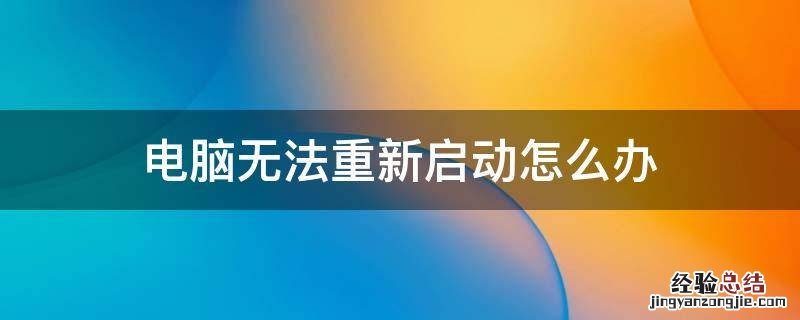 电脑无法重新启动怎么办