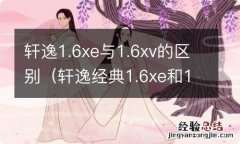 轩逸经典1.6xe和1.6xv有什么区别 轩逸1.6xe与1.6xv的区别