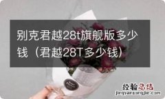 君越28T多少钱 别克君越28t旗舰版多少钱