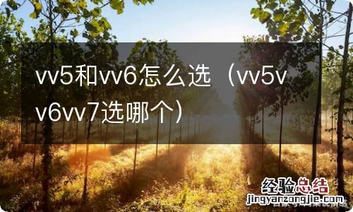 vv5vv6vv7选哪个 vv5和vv6怎么选