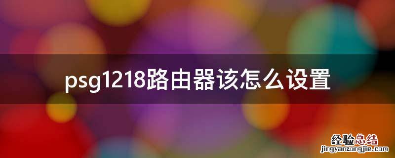 psg1218路由器该怎么设置