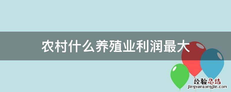 农村什么养殖业利润最大