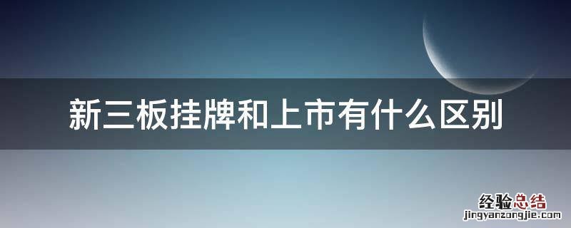 新三板挂牌和上市有什么区别