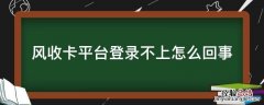 风收卡平台登录不上怎么回事