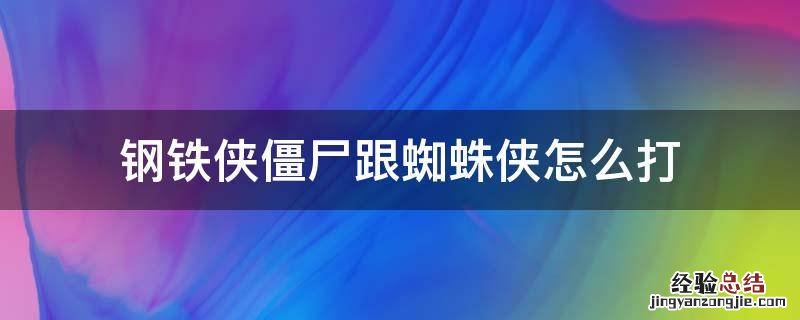 钢铁侠僵尸跟蜘蛛侠怎么打