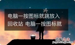 电脑一按图标就跳放入回收站 电脑一按图标就跳放入回收站方法