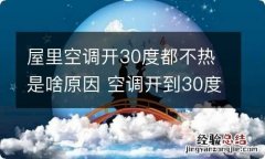 屋里空调开30度都不热是啥原因 空调开到30度不热是什么原因