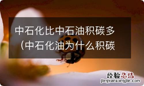 中石化油为什么积碳多 中石化比中石油积碳多