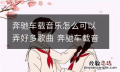 奔驰车载音乐怎么可以弄好多歌曲 奔驰车载音乐怎么可以弄好多歌曲播放