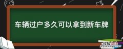 车辆过户多久可以拿到新车牌