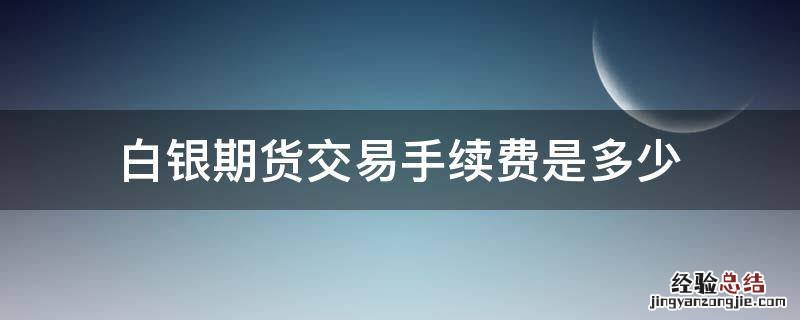 白银期货交易手续费是多少