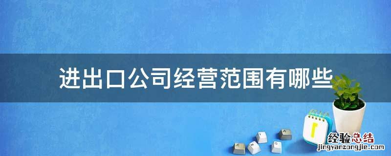 进出口公司经营范围有哪些