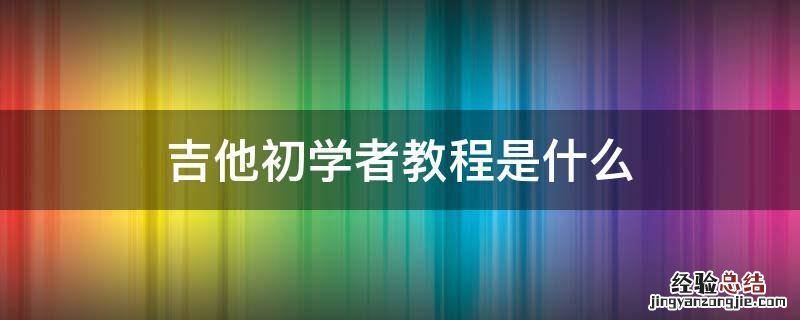 吉他初学者教程是什么