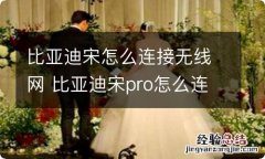 比亚迪宋怎么连接无线网 比亚迪宋pro怎么连接无线网